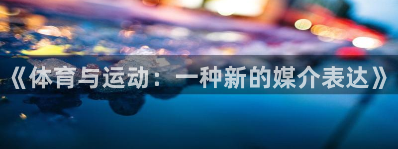 oety欧亿：《体育与运动：一种新的媒介表达》